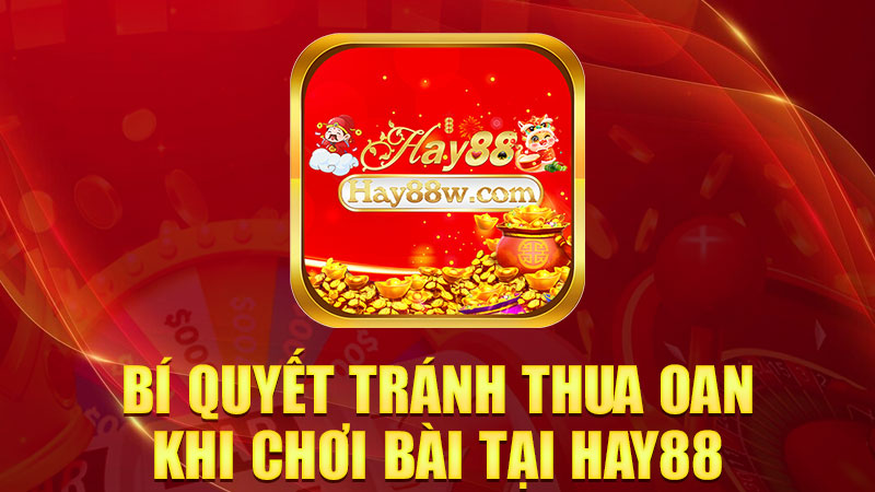 Bí quyết tránh thua oan khi chơi bài tại Hay88