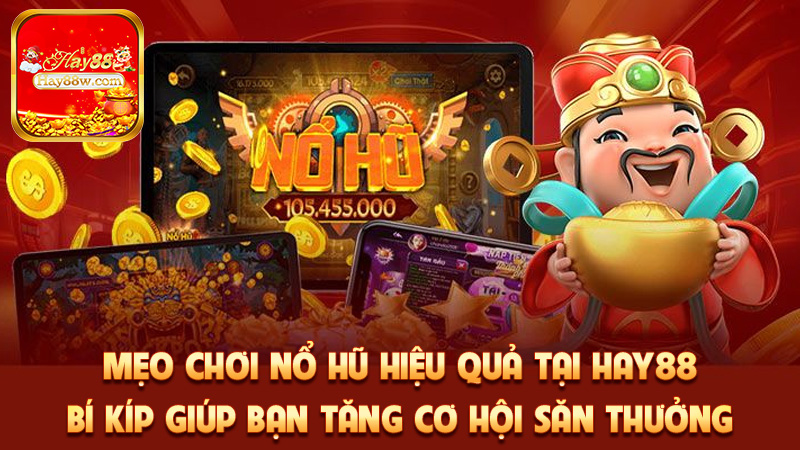 Mẹo Chơi Nổ Hũ Hiệu Quả Tại Hay88 – Bí Kíp Giúp Bạn Tăng Cơ Hội Săn Thưởng